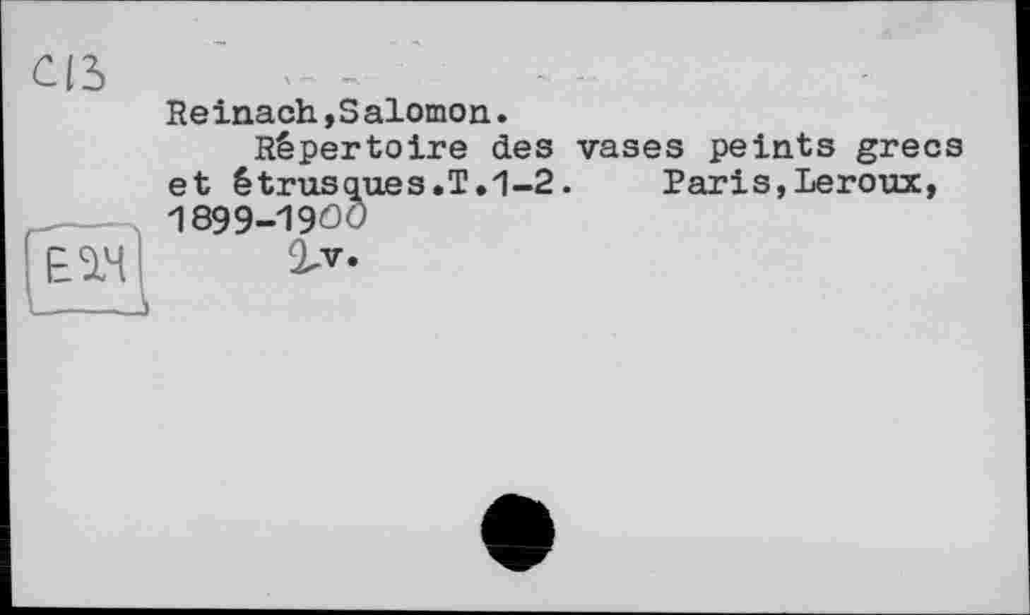 ﻿Reinach »Salomon.
Répertoire des vases peints grecs et étrusques.T.1-2. Paris,Leroux, 1899-1900